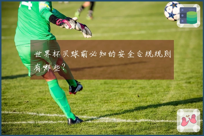 世界杯买球前必知的安全合规规则有哪些？