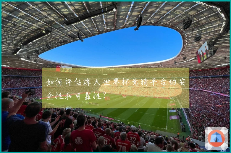 如何评估烽火世界杯竞猜平台的安全性和可靠性？
